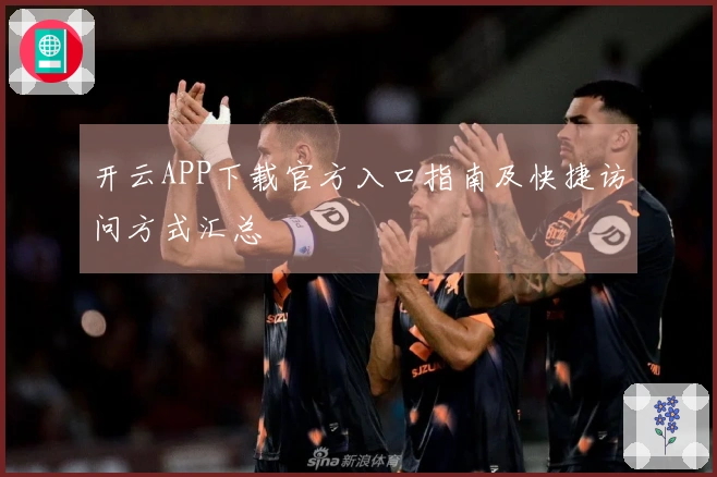 开云APP下载官方入口指南及快捷访问方式汇总