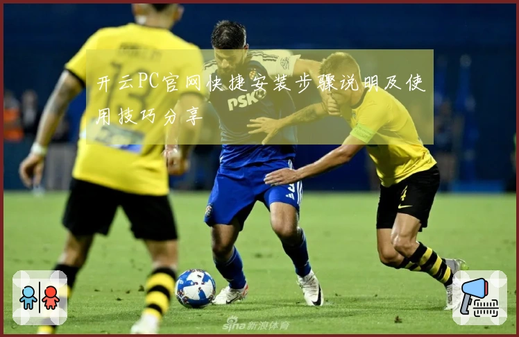 开云PC官网快捷安装步骤说明及使用技巧分享